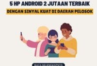 5 HP Android 2 Jutaan Terbaik dengan Sinyal Kuat di Daerah Pelosok